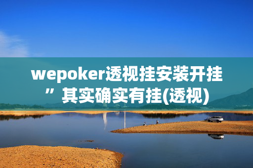 wepoker透视挂安装开挂”其实确实有挂(透视)